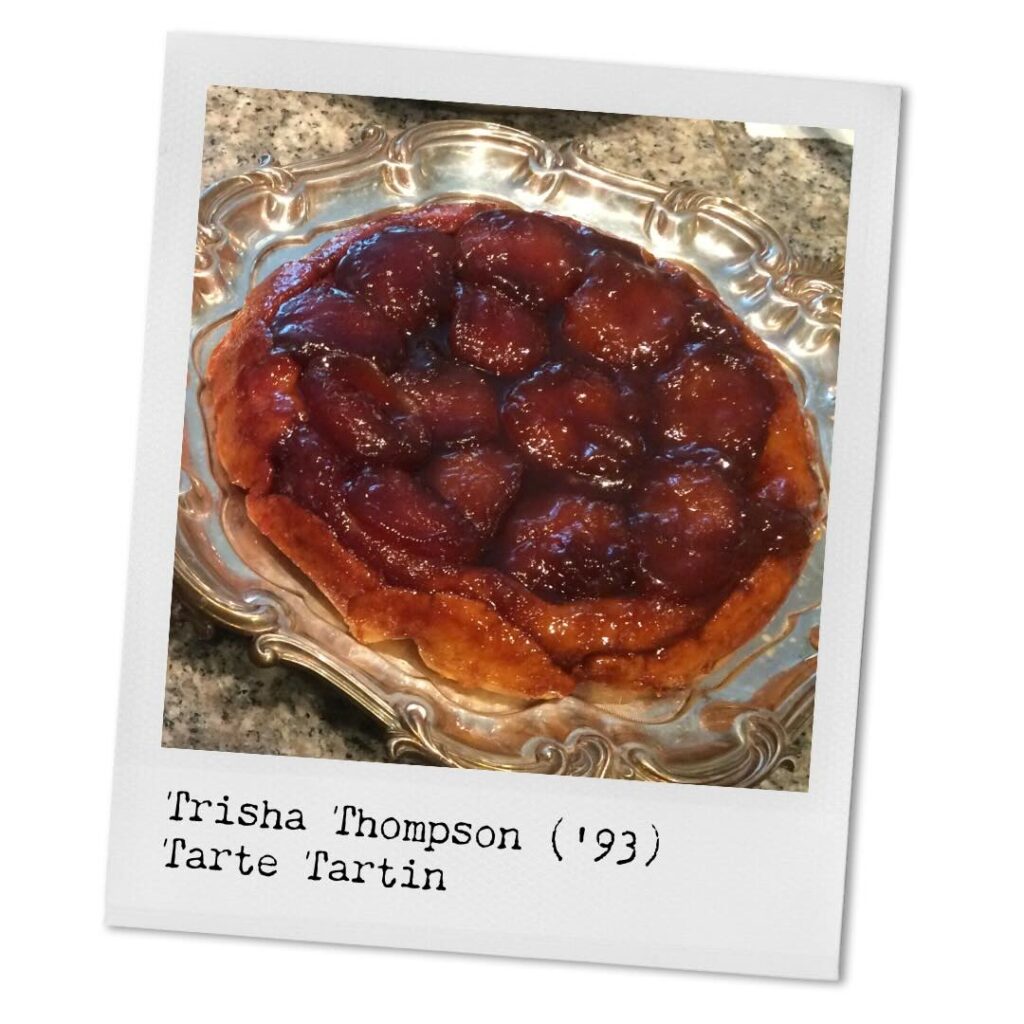 Trisha Thompson ('93) Tarte Tartin. There is no crust on top of this pie. There is a baked dough on the bottom and a layer of gooey, caramelized applies on top. 